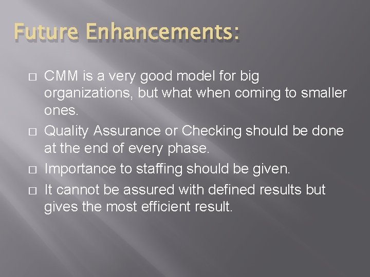 Future Enhancements: � � CMM is a very good model for big organizations, but