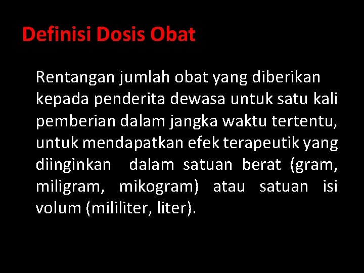 Definisi Dosis Obat Rentangan jumlah obat yang diberikan kepada penderita dewasa untuk satu kali