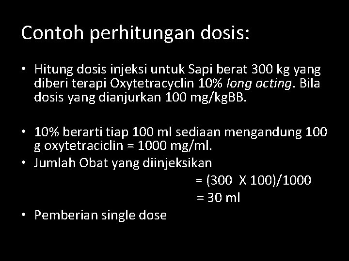 Contoh perhitungan dosis: • Hitung dosis injeksi untuk Sapi berat 300 kg yang diberi