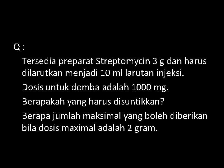 Q: Tersedia preparat Streptomycin 3 g dan harus dilarutkan menjadi 10 ml larutan injeksi.