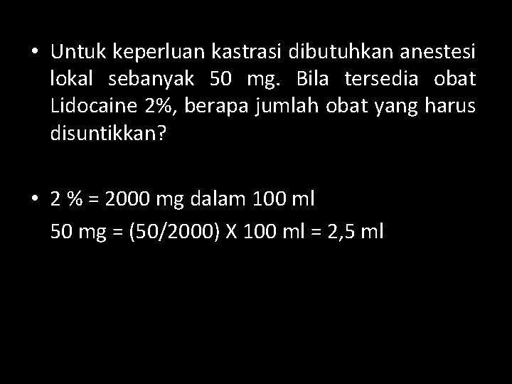  • Untuk keperluan kastrasi dibutuhkan anestesi lokal sebanyak 50 mg. Bila tersedia obat