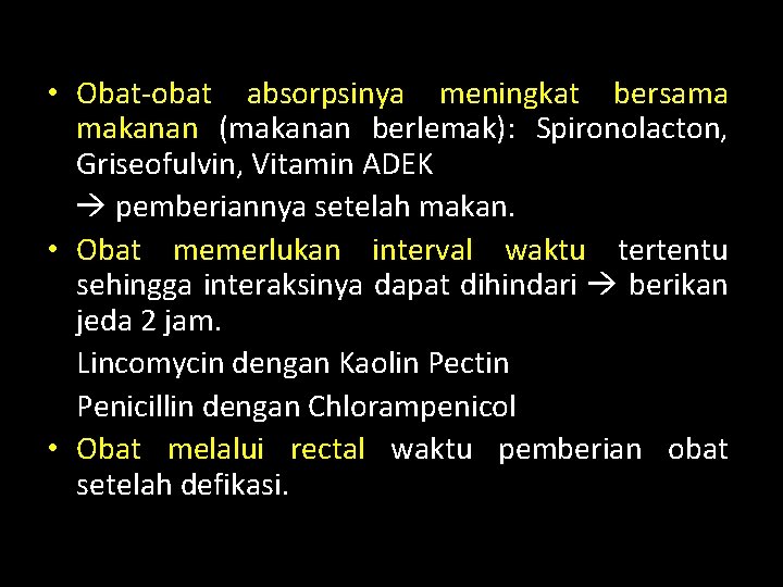  • Obat-obat absorpsinya meningkat bersama makanan (makanan berlemak): Spironolacton, Griseofulvin, Vitamin ADEK pemberiannya