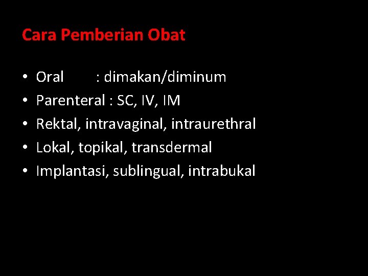 Cara Pemberian Obat • • • Oral : dimakan/diminum Parenteral : SC, IV, IM