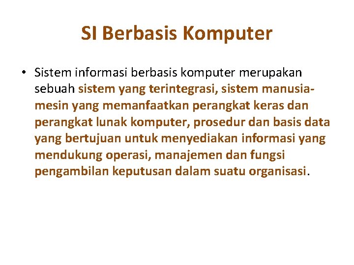 SI Berbasis Komputer • Sistem informasi berbasis komputer merupakan sebuah sistem yang terintegrasi, sistem