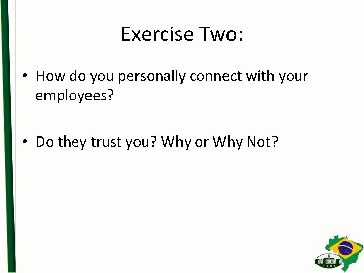 Exercise Two: • How do you personally connect with your employees? • Do they