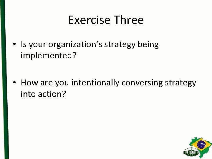 Exercise Three • Is your organization’s strategy being implemented? • How are you intentionally