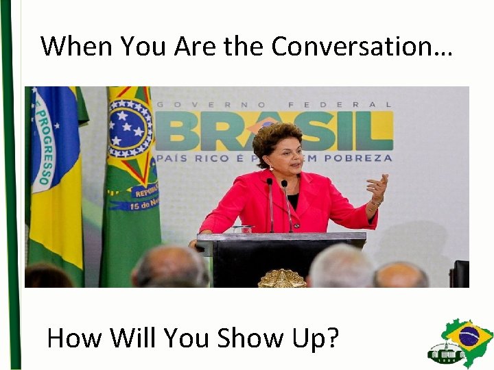 When You Are the Conversation… How Will You Show Up? 