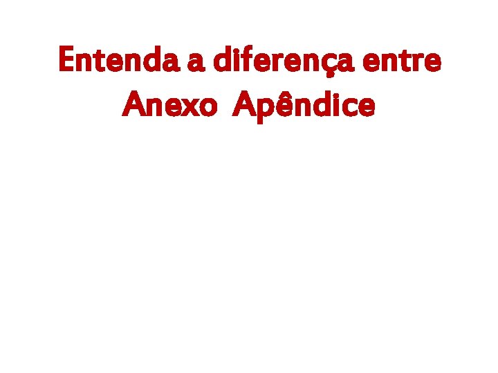 Entenda a diferença entre Anexo Apêndice 