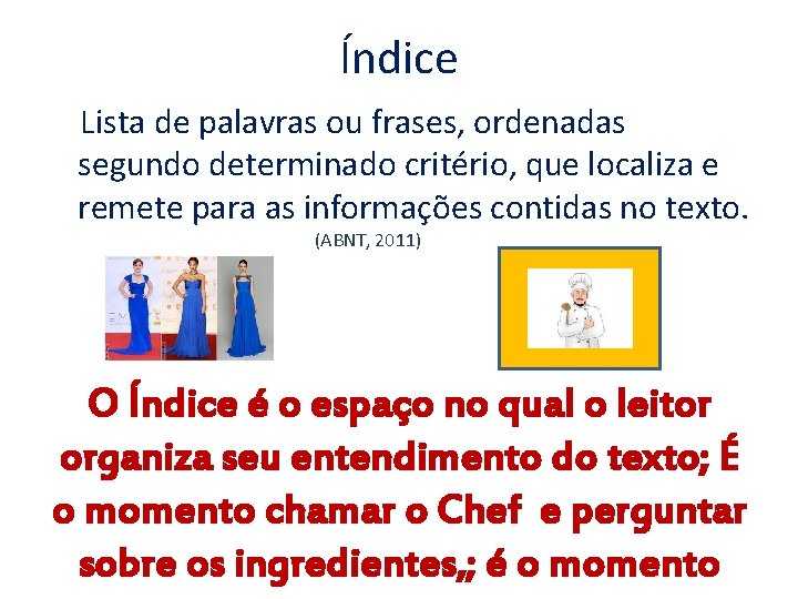 Índice Lista de palavras ou frases, ordenadas segundo determinado critério, que localiza e remete