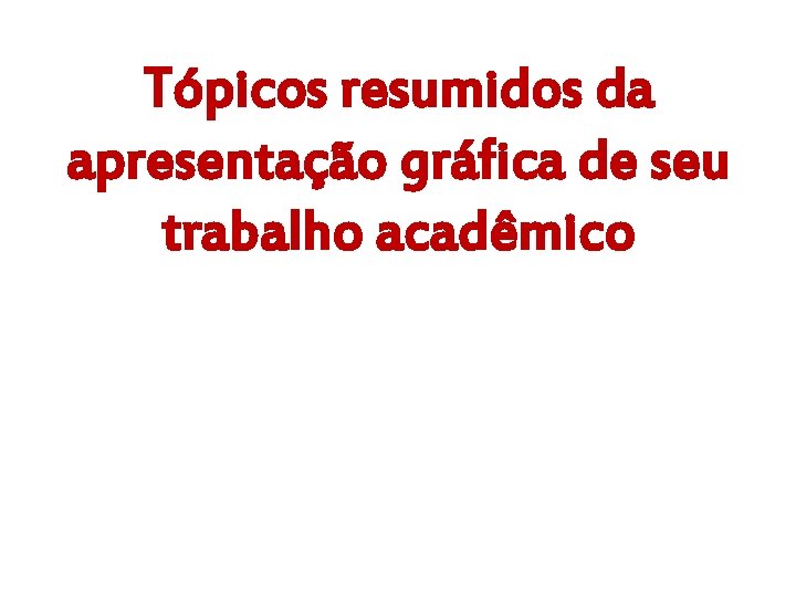 Tópicos resumidos da apresentação gráfica de seu trabalho acadêmico 