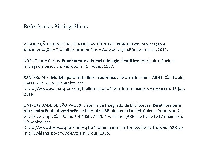 Referências Bibliográficas ASSOCIAÇÃO BRASILEIRA DE NORMAS TÉCNICAS. NBR 14724: Informação e documentação – Trabalhos