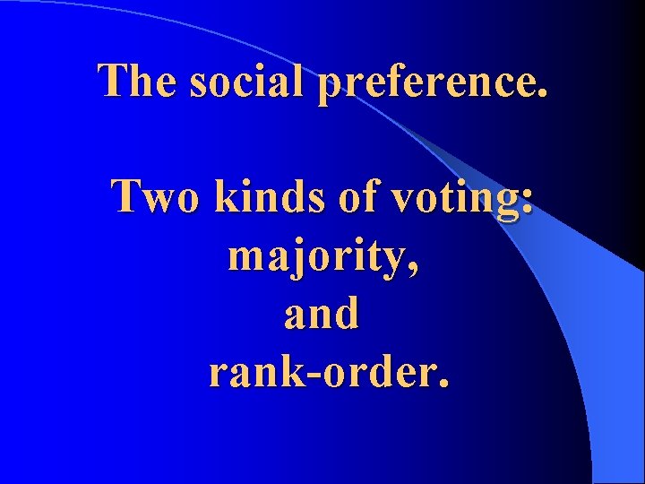 The social preference. Two kinds of voting: majority, and rank-order. 