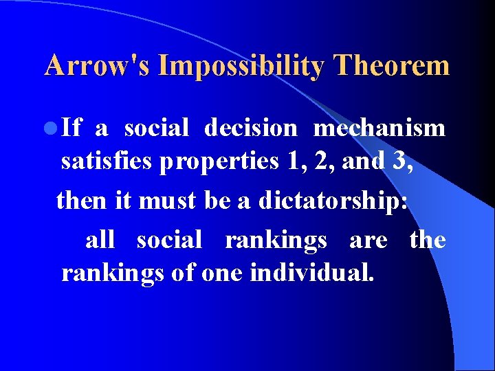 Arrow's Impossibility Theorem l If a social decision mechanism satisfies properties 1, 2, and