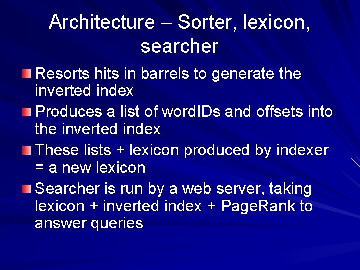 Architecture – Sorter, lexicon, searcher Resorts hits in barrels to generate the inverted index