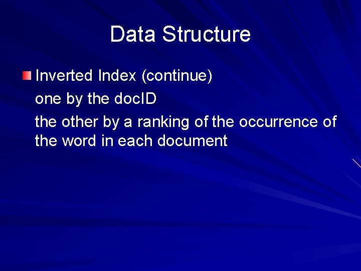 Data Structure Inverted Index (continue) one by the doc. ID the other by a