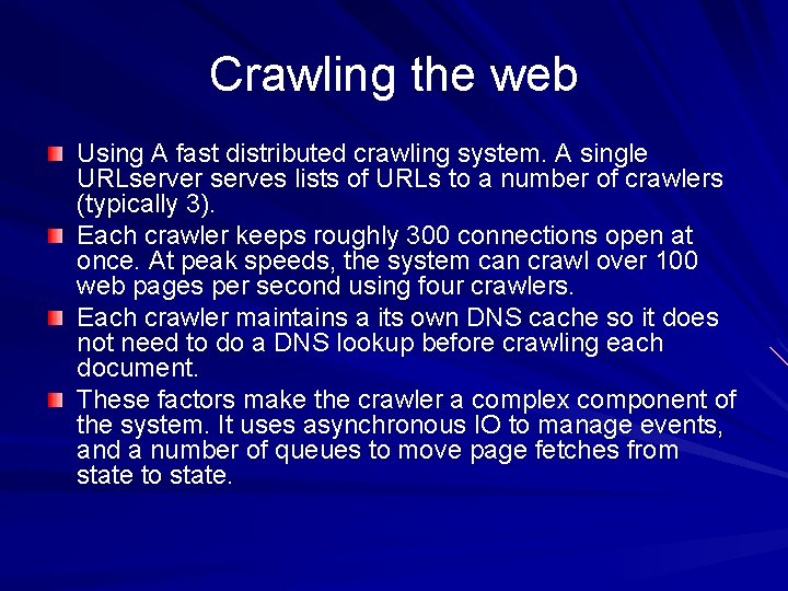 Crawling the web Using A fast distributed crawling system. A single URLserver serves lists