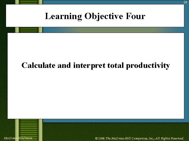 24 Learning Objective Four Calculate and interpret total productivity Mc. Graw-Hill/Irwin © 2005 The