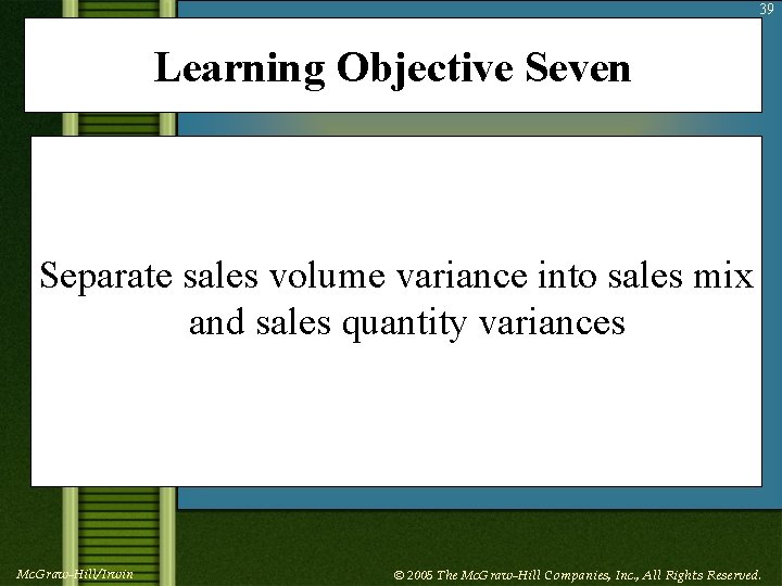 39 Learning Objective Seven Separate sales volume variance into sales mix and sales quantity