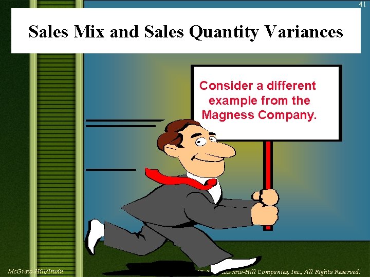 41 Sales Mix and Sales Quantity Variances Consider a different example from the Magness