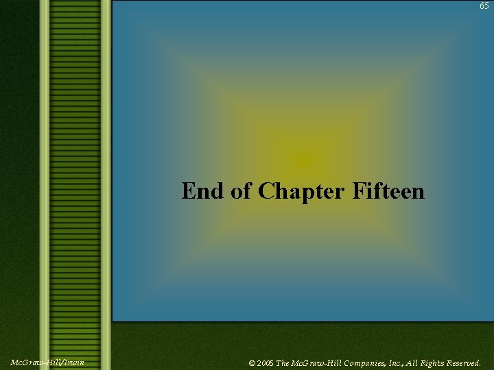 65 End of Chapter Fifteen Mc. Graw-Hill/Irwin © 2005 The Mc. Graw-Hill Companies, Inc.