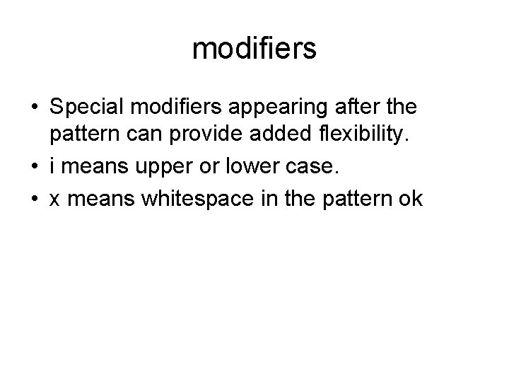 modifiers • Special modifiers appearing after the pattern can provide added flexibility. • i