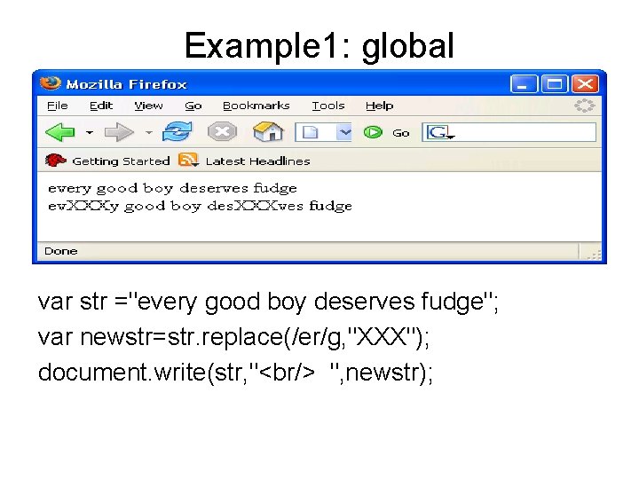 Example 1: global var str ="every good boy deserves fudge"; var newstr=str. replace(/er/g, "XXX");
