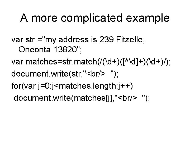 A more complicated example var str ="my address is 239 Fitzelle, Oneonta 13820"; var