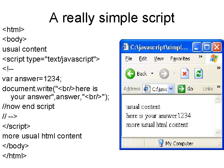 A really simple script <html> <body> usual content <script type="text/javascript"> <!-var answer=1234; document. write("<br/>here