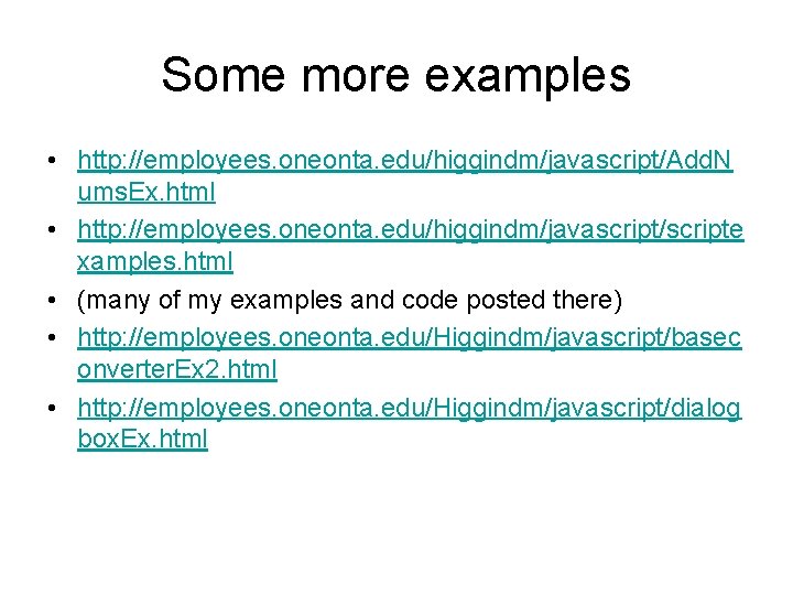 Some more examples • http: //employees. oneonta. edu/higgindm/javascript/Add. N ums. Ex. html • http: