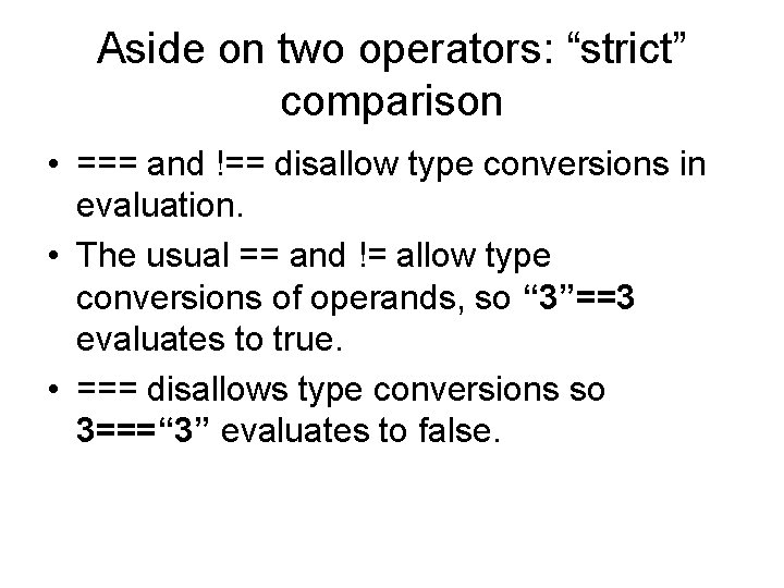 Aside on two operators: “strict” comparison • === and !== disallow type conversions in