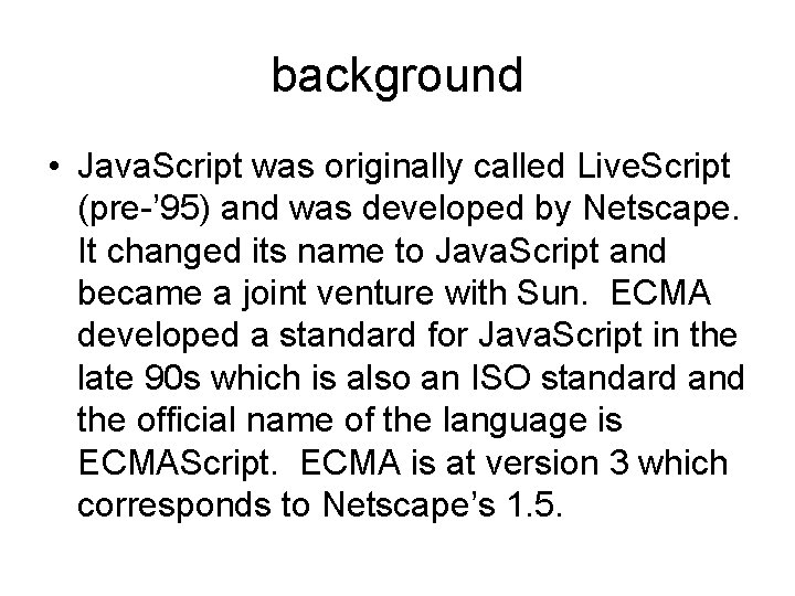 background • Java. Script was originally called Live. Script (pre-’ 95) and was developed
