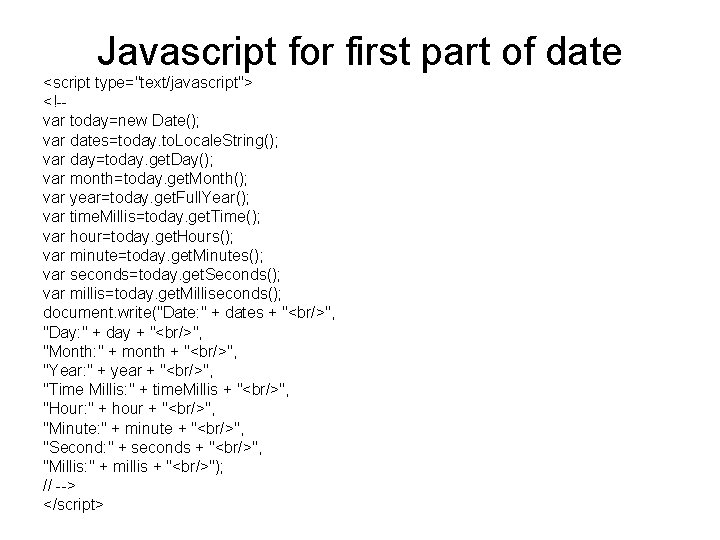 Javascript for first part of date <script type="text/javascript"> <!-var today=new Date(); var dates=today. to.
