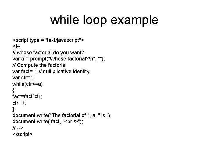 while loop example <script type = "text/javascript"> <!-// whose factorial do you want? var