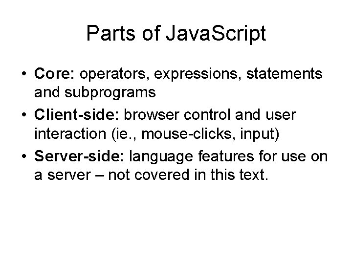 Parts of Java. Script • Core: operators, expressions, statements and subprograms • Client-side: browser
