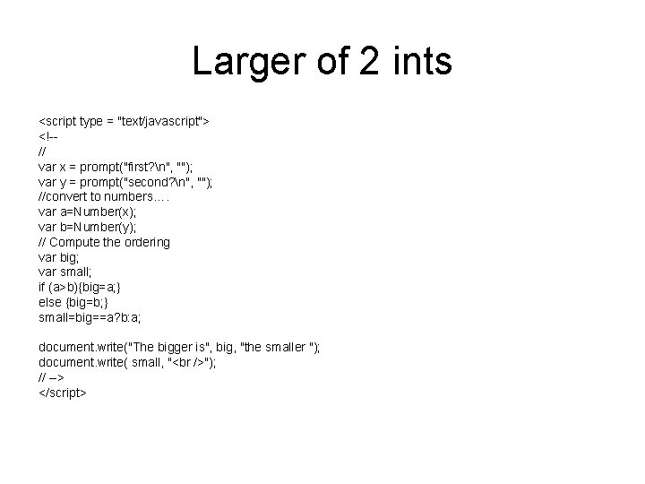 Larger of 2 ints <script type = "text/javascript"> <!-// var x = prompt("first? n",