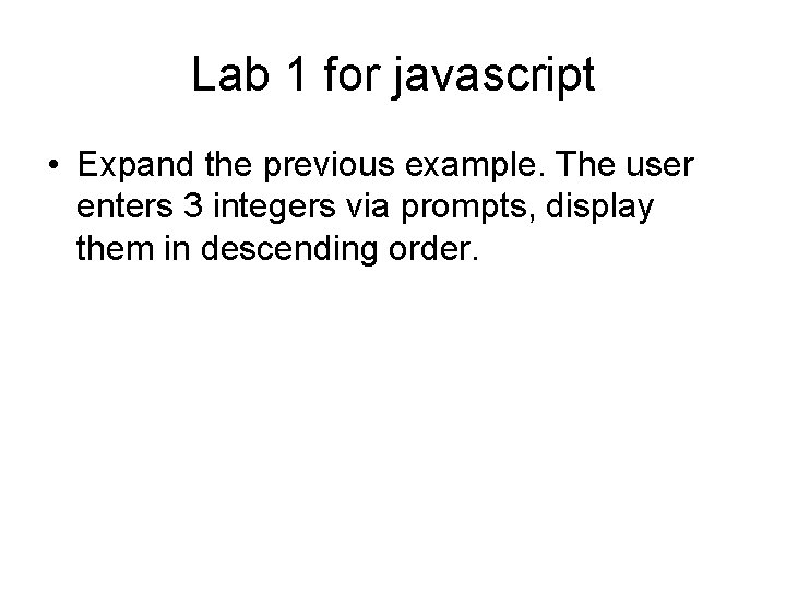 Lab 1 for javascript • Expand the previous example. The user enters 3 integers