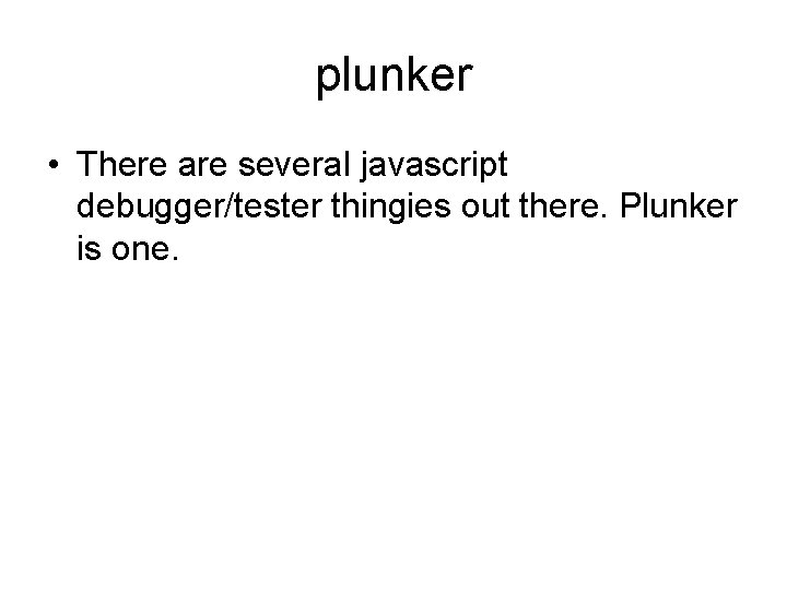 plunker • There are several javascript debugger/tester thingies out there. Plunker is one. 