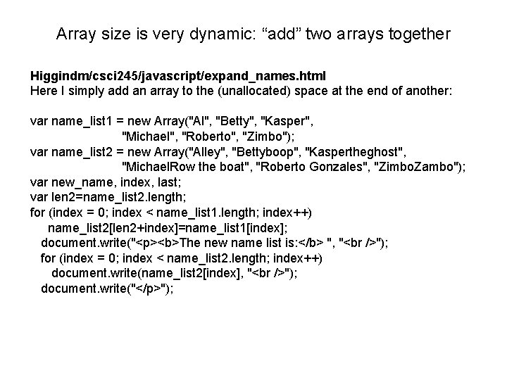Array size is very dynamic: “add” two arrays together Higgindm/csci 245/javascript/expand_names. html Here I