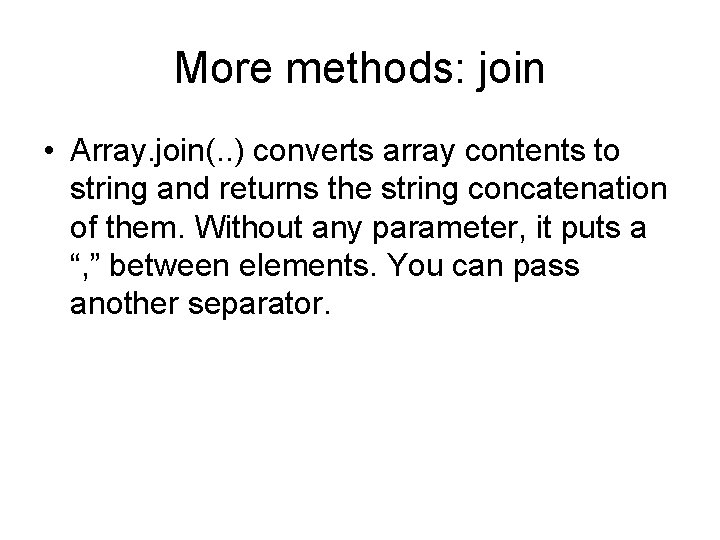 More methods: join • Array. join(. . ) converts array contents to string and