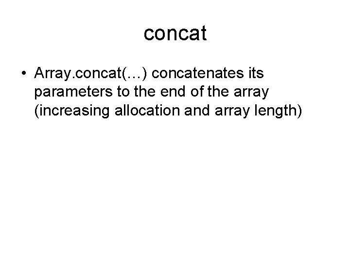 concat • Array. concat(…) concatenates its parameters to the end of the array (increasing
