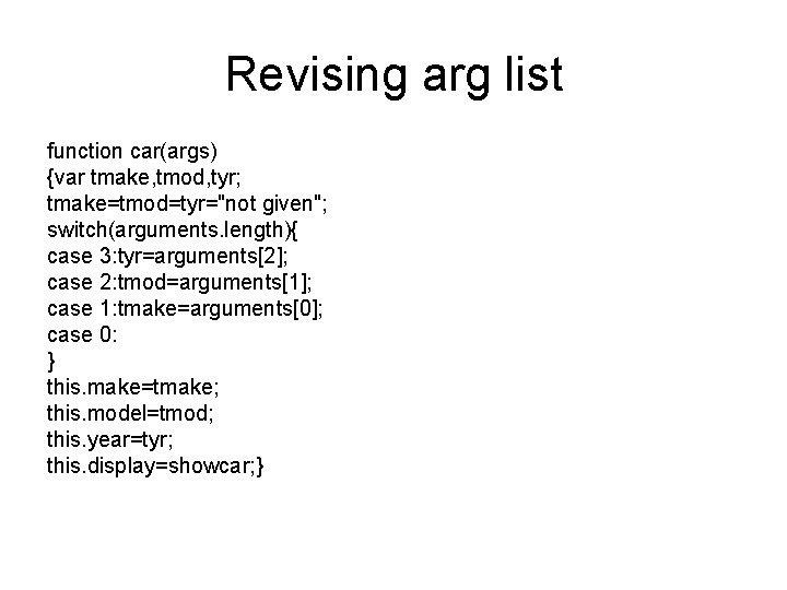 Revising arg list function car(args) {var tmake, tmod, tyr; tmake=tmod=tyr="not given"; switch(arguments. length){ case