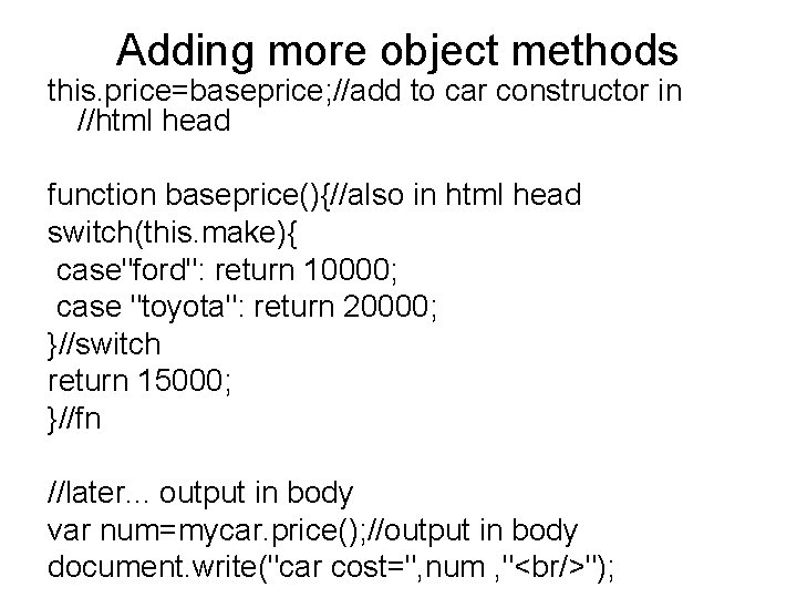 Adding more object methods this. price=baseprice; //add to car constructor in //html head function