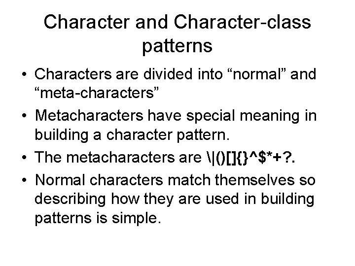 Character and Character-class patterns • Characters are divided into “normal” and “meta-characters” • Metacharacters