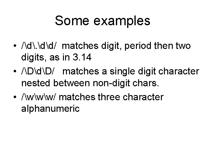 Some examples • /d. dd/ matches digit, period then two digits, as in 3.
