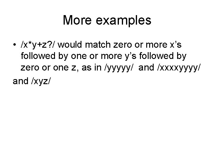 More examples • /x*y+z? / would match zero or more x’s followed by one