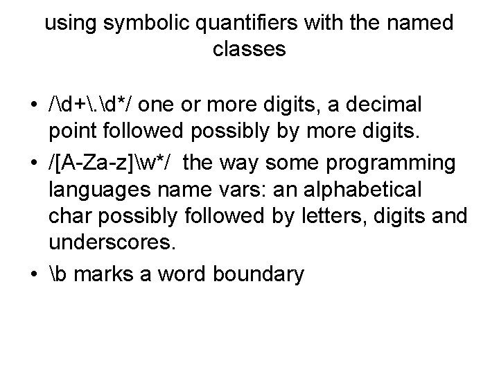 using symbolic quantifiers with the named classes • /d+. d*/ one or more digits,