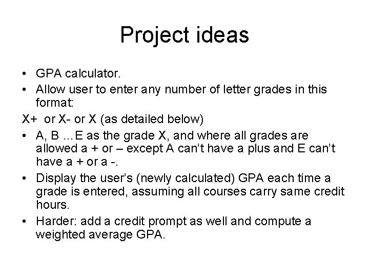 Project ideas • GPA calculator. • Allow user to enter any number of letter