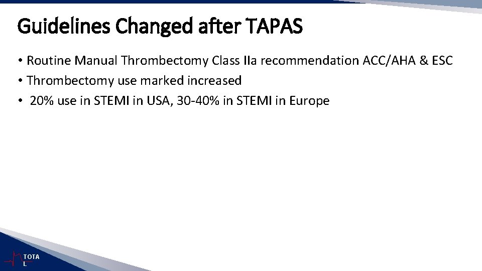 Guidelines Changed after TAPAS • Routine Manual Thrombectomy Class IIa recommendation ACC/AHA & ESC