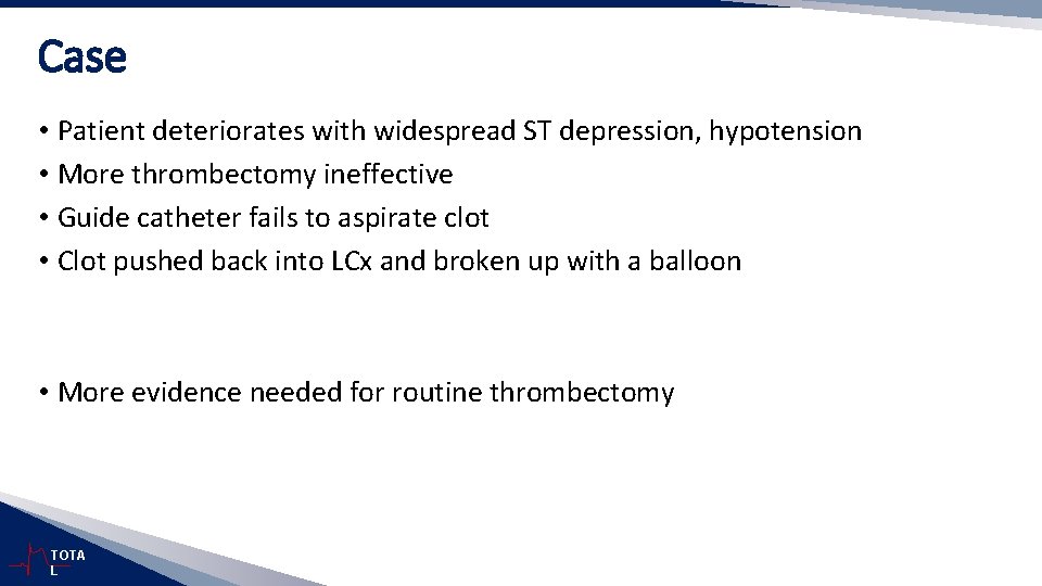 Case • Patient deteriorates with widespread ST depression, hypotension • More thrombectomy ineffective •