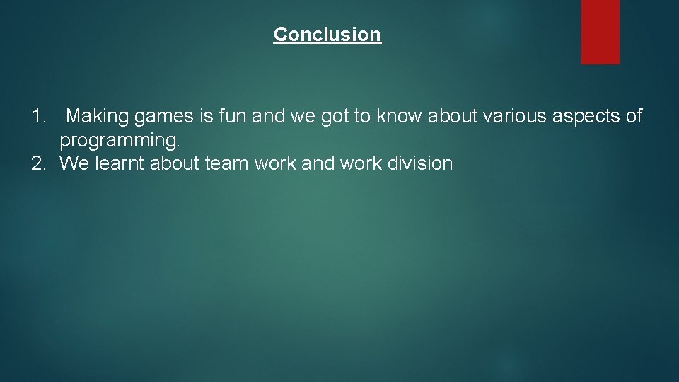 Conclusion 1. Making games is fun and we got to know about various aspects